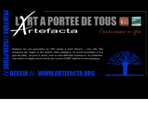 artefacta.org: ARTEFACTA - L'ART A PORTEE DE TOUS
Artefacta est une association loi 1901. Elle propose des ateliers et de stages d'arts plastiques pour tout public