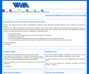 webmaths.net: WEBMATHS le portail des mathématiques scolaires francophones.
WEBMATHS, le portail des mathématiques scolaires francophones. aide aux devoirs, exercices, aide en ligne, formation en maths, exercices corrigés, aide en physique, exercices résolus, forum