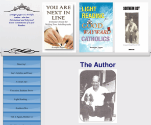 jayjagoe.info: Armiger Jay Jagoe
Armiger Jay Jagoe is a prolific author and lecturer who has entertained and informed over three generations of loyal readers. He draws from his rich bank of true life experiences that include having flown bombing missions in WWII; servicing as CEO of an insurance firm; founding Bonabond, an organization for aiding ex-convicts; and serving as president of the Salvation Army. Educated at Harvard he excelled in business and yet never missed a moment to pursue his passion for writing. His books include, Light Reading for Good and Wayward Catholics,, The Winning Corporation, Executive Bedtime Stories, and Tell It Again Mother Goose.