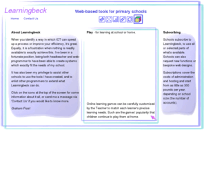 learningbeck.com: Learningbeck - Learning Platform

The learning platform and online information management system written by the teaching head of a primary school
to enhance learning and to improve work-flow for school staff.
There are numerous learning platforms, but only Learningbeck is being designed entirely by its users.
