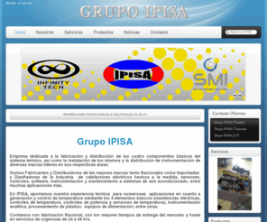 grupo-ipisa.com: .: Grupo IPISA :. - Inicio | .: Grupo IPISA :.
Grupo IPISA (Importadores Profesionales e Industriales S.A. de C.V.) es una empresa que se dedica a la fabricación y distribución de los cuatro componentes básicos del sistema térmico, así como la instalación de los mismos y la distribución de instrumentación.