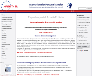 arbeit-eu.net: Internationaler Personaltransfer - www.Arbeit-EU.info -  Auslandsentsendung und -Überlassung -  EU - Europa - Asien - Afrika - Amerika - Australien - Home
Informationen zum internationalen Personaltransfer - innerhalb der Europäischen Union und weltweit mit Auslandsentsendung und Auslandsüberlassung - Expertenportal