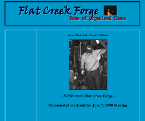 flatcreekforge.com: Flat Creek Forge - Home of Organized Chaos, Blacksmith Preston Williams
Blacksmith & Owner Preston Williams of Flat Creek Forge offers a variety of hand forged iron. Visit our gallery!