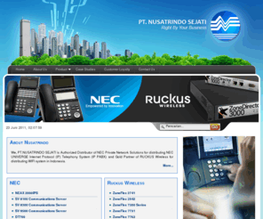 nusatrindo.com: PT. Nusatrindo Sejati
Nusatrindo is is Authorized Distributor of NEC Private Network Solutions for distributing NEC UNIVERGE Internet Protocol (IP) Telephony System (IP PABX) and Gold Partner of RUCKUS Wireless for distributing WIFI system in Indonesia.