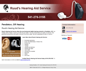 ruudshearingservice.com: Hearing Pendleton, OR - Ruud's Hearing Aid Service 541-276-3155
Ruud's Hearing Aid Service provides Hearing service, Testing, Hearing aid batteries to Pendleton, OR. Call 541-276-3155 now for more information.