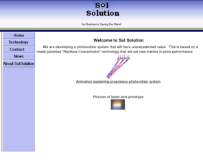 rainbowconcentrators.com: Sol Solution's inexpensive solar concentrator systems
Sol Solution creates, designs and manufactures inexpensive solar (photovoltaic) systems.