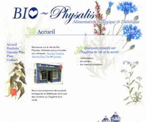 biophysalis.com: BIO Physalis - Accueil - Bio-Physalis, vente de produits biologiques et diététiques, conseils sur la santé, Alimentation Biologique et Diététique à Senlis (60) 
BIO Physalis - Bio-Physalis, vente de produits biologiques et diététiques, conseils sur la santé, Alimentation Biologique et Diététique à Senlis (60) - Accueil