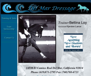 delmardressage.com: Del Mar Dressage: Del Mar Horesepark: Bettina Loy
Del Mar Dressage at Del Mar Horsepark featuring trainers Bettina Loy and Susan Mac Isaac is one of the premier horse training, lessons, and sales facilities in Southern California.