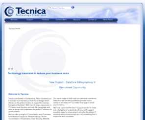 tecnica-ltd.co.uk: Tecnica - Technology Translated - Fife IT Support, Server Virtualisation, Scotland UK
Tecnica, Technology Translated Consultant led computer network provider and IT managed support services 

based Scotland UK offering small to medium sized business tailored cost effective IT solutions