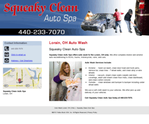 squeakycleanautospa.com: Auto Wash Lorain, OH ( Ohio ) - Squeaky Clean Auto Spa
Squeaky Clean Auto Spa offers auto wash to the Lorain, OH area. We clean full size SUVs, trucks, motorcycles, vans, and cars. Call us at 440-233-7070.