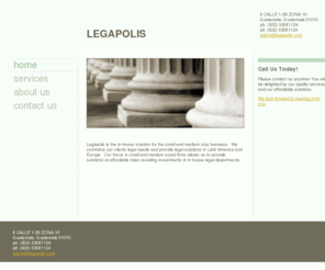 legapolis.com: LEGAPOLIS - Home
Legapolis is the in-house solution for the small and medium size business.  We centralize our clients legal needs and provide legal solutions in Latin America and Europe.  Our focus in small and medium sized firms allows us to provide solutions at affordab