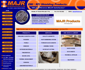 majr.com: MAJR Products - Conductive Gaskets, Electromagnetic Interference (EMI) Shielding Products
MAJR Products is your source for conductive gaskets, electromagnetic interference (EMI) shielding products, EMC consulting, form-in-place gasketing, mil-std-461, shielded tents, sticky fingers, and more.