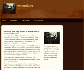 artsonken.com: Artsonken.com - Home
The purpose of this site is to display my paintings and to tell you something of myself.   I live in the interior of British Columbia in an area of diverse landscapes. I was raised in a remote area of Northern British Columbia and spent much of my youth ju