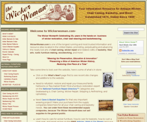 wickerwoman.com: Chair Caning | Wicker Repair | Antler Baskets | WickerWoman.com
Comprehensive resource & information--featuring chair caning, antler baskets, wicker, cane & basket supplies, repair experts, articles, basket guilds.