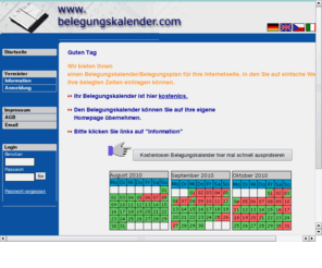 belegungs-kalender.com: Belegungskalender für Ihre Ferienwohnung - Belegungsplan für Ihre Homepage, jetzt auch Preisrechner
Belegungskalender für Ferienwohnungen - Führen Sie Ihren kostenlosen Belegungskalender und stellen Sie den Plan auf Ihrer Homepage dar. Neu jetzt auch mit Preisrechner