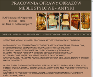 pracowniaoprawyobrazow.pl: Pracownia Oprawy Obrazów, Meble Stylowe RAF Krzysztof Napierała Bielsko Biała ul.Jana III Sobieskiego 75 - oprawy, obrazy, obrazki, ramy, obramowania, ramiarze, ramiarstwo, grafiki, konserwacja, pracownia.
 Pracownia Oprawy Obrazów Krzysztof Napierała poleca swoje usługi.<br>  DYSPONUJEMY 20-LETNIM DOŚWIADCZENIEM POPARTYM NOWOCZESNĄ TECHNOLOGIĄ.