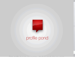 profilepond.com: Profile Pond - We're still unpacking a few boxes.
Free quality profile layouts for Myspace, Stickam, Blogger, and more.