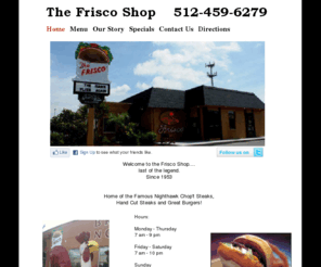 thefriscoshopaustin.com: Home
The Frisco Shop is an Austin legend! Home of the Famous Nighthawk Chop't Steaks, Hand Cut Steaks and Great Burgers