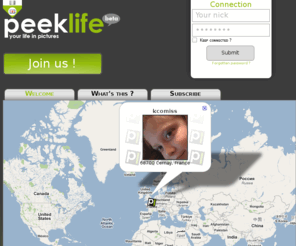 peeklife.com: PeekLife !
Peeklife.com - Share your life in pictures with mobile, webcam or by web.