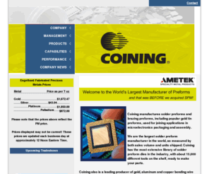 coininginc.com: Welcome to the Worlds Largest Solder Preforms Manufacturer - Coining, Inc.
 Coining, Inc. manufactures solder preforms and brazing preforms used for joining applications in microelectronics packaging and assembly.