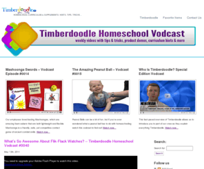 thehomeschoolvodcast.com: Timberdoodle's Homeschool Vodcast
Life is short and you want to be kept in the loop on homeschool stuff without doing a lot of reading. So, stay tuned here on our vodcast as we feature:     * Breaking news from the Timberdoodle warehouse.     * Tips and tricks for using those homeschool items you already own.     * Mom to Mom curriculum tips.     * Brand new items and why we like them.     * Bloopers and outtakes.     * Special offers.  .. and naturally much more. Do let us know your thoughts so that we can get you the information you most need. Thank you for dropping by!