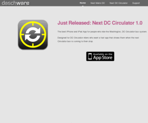 nextmetrodc.com: daschware - Quality iPhone Applications
Daschware, LLC - Developer of Quality iPhone Applications, including Next Metro DC.  Next Metro DC is a personal navigation app for the Washington DC Metro, includes real time train arrivals and metro system status updates.