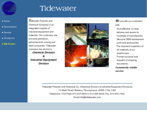tdwtr.com: Tidewater Polymer and Chemical Co.
Tidewater Polymer and Chemical Company is an integrated supplier of industrial equipment and materials. Cost effective, on-time delivery a manufactures. Genuine OEM replacement parts and accessories. Pre-shipment inspection of all materials at our warehouses. Prompt issuance and dispatch of shipping documents. Consistantly reliable service.