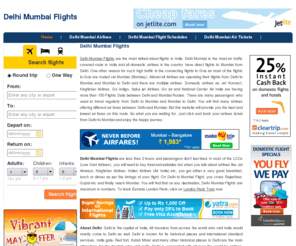 delhimumbaiflights.net: Delhi Mumbai Flights | Delhi To Mumbai Flight | Mumbai Delhi Flights | Flights To Delhi from Mumbai
Delhi Mumbai Flights : Book cheap flights between delhi -mumbai and mumbai delhi through Jet Airways, Kingfisher, Spicejet, Indiago, Goair and Air India. Book Delhi mumbai delhi flights and get the best air fare deals.