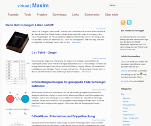 virtual-maxim.de: www.virtual-maxim.de - C++, Spieleprogrammierung, Mathematik, Physik, Internet
Artikel zur Mathematik, Physik, Informatik, Astronomie, Wordpress, Software. Tutorials zur Spieleprogrammierung und C++ mit Beispielen. Buchtipps. Tools.