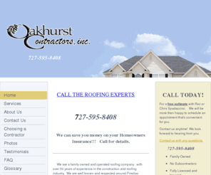 oakhurstcontractors.com: Oakhurst Contractors - Home
Oakhurst Contractors, a Roofing Contractor serving Seminole, fl Largo, fl Clearwater, fl and other areas of Pinellas County.   If you are interested in roofing for seminole, largo, clearwater or another area of Pinellas County, gvie us a call.  