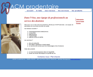 protheses-dentaires.fr: ACM Prodentaire, les spécialistes de la prothèse dentaire de haute qualité
Une SCOP de prothesistes dentaires, pour des travaux de qualité. Picardie et Ile de France