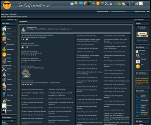 smiliegenerator.us: SmilieGenerator.us  >|<  Smileys  >|<  Smiley Sign Generator  >|<  Gif Resize  >|< Animation Tools  >|<  Smiley Generator  >|<   -
SmilieGenerator.us provides many powerful online tools to create and edit gif animations. SmilieGenerator.us also provides Smiley SDK's and tutorials for creating simple animations and animated smileys as well as endless image resources like Custom Themed Smiley Sets for Simple Machines [SMF], Invision Power Board 1.3 and 2.x [IP.Board], phpBB, phpBB3, vBulletin, MyBB, and AEF among others. We have basic Smiley Sets available in 300 colors and another 500 plus Custom Smiley Sets, with more being created all the time.