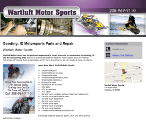 snowmobilerepairgooding.com: Motorsports Parts and Repair Gooding, ID - Wartluft Motor Sports
Wartluft Motor Sports provides repair to auto and snowmobiles to Gooding, ID. Call 208-969-9110 for your motorsports parts and repair needs.