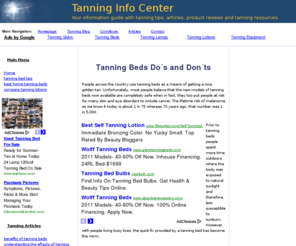 tanninginfocenter.com: Tanning Info, Artices, Tips and Tanning Bed Reviews
Safe facts about tanning beds, Do´s and Don´ts, and the proper use of tanning beds.