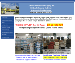 adventurasickroom.com: Adventura Sickroom, Medical Supplies, Hallandale Miami
954-458-1959 or 305-932-5830, Medical Supplies for the patient at home, Lift Chairs, Compression Stockings, Walkers, Beds to Bandaids and everything in between