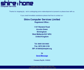 itinaction.co.uk: Shire : Home
Shire Computer Services, est 1981, is your one stop shop for internet services. From a 'wires only' sevice or a turnkey, network install and configuration with Web Hosting and Email, Shire has a solution to suit your needs.
We also have a range of PC hardware, cables etc including the Draytek range of Vigor routers, Intellinet networking and Manhatten peripherals.