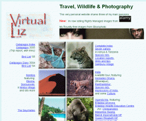v-liz.com: Wildlife and travel: Galapagos, Kenya, Tanzania, Namibia; Uganda; India; The Seychelles
Travel and wildlife: Safaris in Kenya and Tanzania. Wildlife trips to Galapagos. Trip to Namibia. Notes and images India. Pictures of some of the Seychelles. 