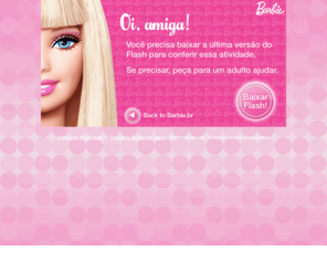 barbie.com.br: Oi, boneca! Venha se divertir com a Barbie no Barbie.com.br!
Mergulhe no mundo digital de Barbie! Descubra novidades. Fique por dentro da vida dessa fashion doll - com muito brilho, portais rosas para muita diversão!