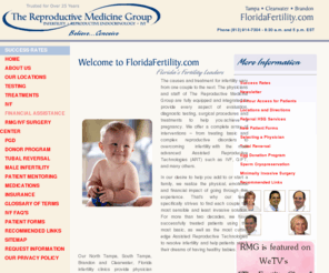 floridafertility.com: Florida Fertility and IVF - Reproductive Medicine Group, Tampa, Clearwater,
			Brandon
Advanced infertility and IVF clinic in Tampa Florida, specializing in: in vitro fertilization (IVF), GIFT, ICSI, donor egg and other treatments for male infertility and female infertility.  Our fertility clinic has a long history of success in Tampa Florida.  Drs. Verkauf, Bernhisel, Tarantino, Goodman and Yeko.