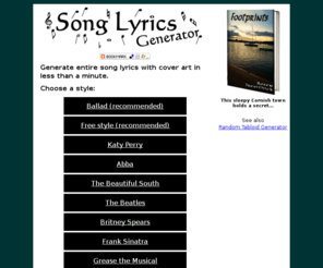 song-lyrics-generator.org.uk: Automatic Song Generator - Lyrics and Cover Art
Automatically generate lyrics and cover art using key words of your choice. Select from a variety of styles and either publish them online or destroy them forever.