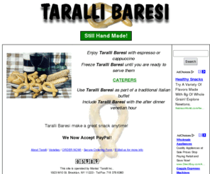 tarallibaresi.com: Taralli Baresi Italian Bisquits (Biscotti ) sometimes called Italian Pretzels, great with a glass of wine, espresso or cappuccino. Available with fennel seeds, black or red pepper. Other varieties available. Order on-line!"
Taralli Baresi Italian Cookies sometimes called Italian Pretzels, great with a glass of wine, espresso or cappuccino. Available with fennel seeds, black or red pepper. Other varieties available. Order on-line!