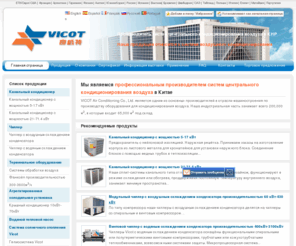 vicot.ru: Канальный кондиционер,Чиллер,Системы обработки воздуха,Водяной тепловой насос
Vicot специализируется на производстве широкого разнообразия систем воздушного кондиционирования, таких как Компрессорно-конденсаторные блоки, Канальные кондиционеры, Крышные кондиционеры, Чиллеры с воздушным охлаждением конденсатора, Чиллеры с водяным охлаждением конденсатора, Модульные Чиллеры, Тепловой насос с водяным и воздушным контуром, АНU, фанкойлы и многие другие системы воздушного комфорта. Наше оборудование идеально подходит для различных жилых помещений, отелей, рестаранов, супермаркетов, офисов. Обладая такими характеристиками, как высокое качество, надёжность, энергоэффективность, оно подходит для использования в различных даже самых тяжёлых погодных условиях. мы осуществляем крупные закупки качественного и недорогого сырья для производства систем воздушного комфорта. Vicot предлагает своим клиентам гарантийное обслуживание сроком на 1-3 года, в течение которого мы производим бесплатный ремонт и замену вышедших из строя деталей.