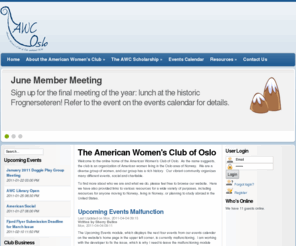 awcoslo.org: The American Women's Club of Oslo
The American Women's Club of Oslo is one of many American Women's Clubs in cities all over the world.  We are a group of women who come together for social and fund-raising activities.  We are a non-profit organization that raises money for various groups, but our main outlet is a scholarship which we award every other year to Norwegian applicants wishing to pursue studies in the United States.  Membership in the club is open to American women or women with ties to the United States.  Our members meet officially every month, with special interest groups -- fabric crafts, books, 20s and 30s women, wine appreciation, etc. -- holding separate get-togethers.