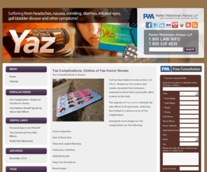 yazsideeffectsattorney.com: Yaz complications. Yaz Horror Stories from yaz victims.
Numerous Yaz problems and Yaz complications are vigorously discussed now, especially by women who are just going to take these birth control pills. This site will provide you with the most recent Yaz reviews.