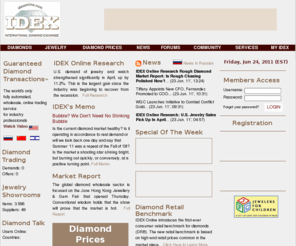 diamondspotprices.org: IDEX Online - Diamond Exchange, Diamond Prices, News, Research and Analysis
The International Diamond and Jewelry EXchange is a global trading environment linking diamond merchants and jewelers, with over $0.5 billion of diamond inventories and thousands of real-time demands.