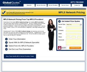 mplsnetworkpricing.com: MPLS Network Pricing | MPLS Network | MPLS Pricing
Get FREE quotes on MPLS network services from leading MPLS providers worldwide.  Compare MPLS pricing and get expert advice from MPLS experts.