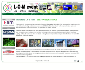 led-event.org: L-O-M Event | LED | Optics | Materials
L-O-M Event, LED. light emitting diodes, OLED, LED, OLEDS, photonics, photonics, fotonics, light, philips, osram, ssl, solid state lighting, electronics, architecture, light architecture, lighting applications, high bright, lumen, watt, horticulture, plant growth, secundary optics, thermal management, Osram, Fionia, green lighting, sustainability, Leds magazine, LED magazine, LED professional, LED Expert, Public lighting, General Lighting, City beautification, Seoul Semiconductors, Semiconductors, LED Driver, Horticulture, healthcare, automotive, architects, luminaires, armaturen, light bulb, indescandense light, nano led, led architecture, led analysis, led measurement, control circuitry, rgb led, color mixing, high brights, high power led, ocean optics, Kema, Photonics, Dima, Nagase, cde technology, BFI Optilas, AVnet, Silica, Seoul Semiconductor, Instrument Systems, LED Expert, Neways, Essemtec, Perkin Elmer, Lemnis, Sharp, thermal solutions, thermal management,