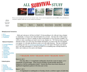 allsurvivalstuff.com: Home
Can you survive a natural disaster?  Our survival store carries survival supplies for any disaster.  Survive disaster with breaking news of disaster survival. Survivalist and survival stories are here to.  We want to be your complete survivalists stop