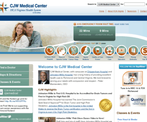 cjwmedicalcenter.com: CJW Medical Center - Home Page
CJW Medical Center, with 758 beds on its two campuses, has been named one of Americas 50 Best Hospitals in 2007 by HealthGrades. CJW Chippenham features the Levinson Heart Hospital, a specialized pediatric ER and ICU, a certified primary stroke center, trauma center, behavioral medicine, and the areas largest sports medicine center. CJW Johnston-Willis has the areas only Neuroscience and Gamma Knife Center, the Thomas Johns Cancer Hospital, a certified primary stroke center, inpatient and outpatient rehabilitation, and the Hawthorne Cancer Resource Center.