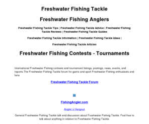 freshwater-tackle.com: Freshwater Fishing Tackle
International fishing contests and tournament listings, postings, news, events, and reports.The fishing forum for game and sport fishing contest enthusiasts and fans.